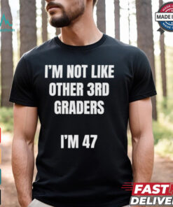 I’m Not Like Other 3rd Graders I’m 47 T shirt
