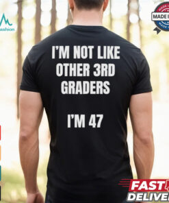 I’m Not Like Other 3rd Graders I’m 47 T shirt