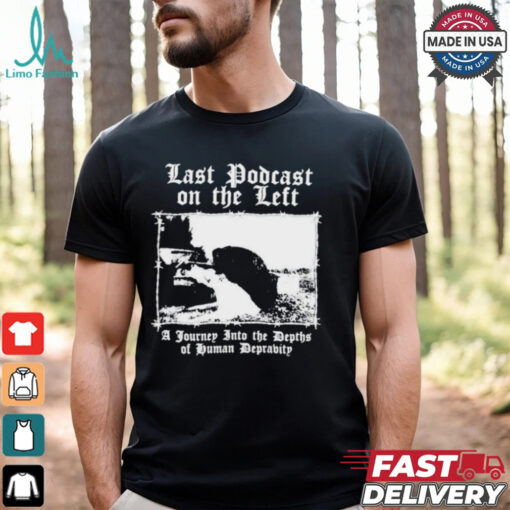 Last Podcast On The Left A Journey Into The Depths Of Human Depravity T Shirt