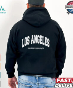 Los Angeles Ruined By Democrats T Shirt