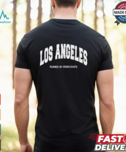 Los Angeles Ruined By Democrats T Shirt