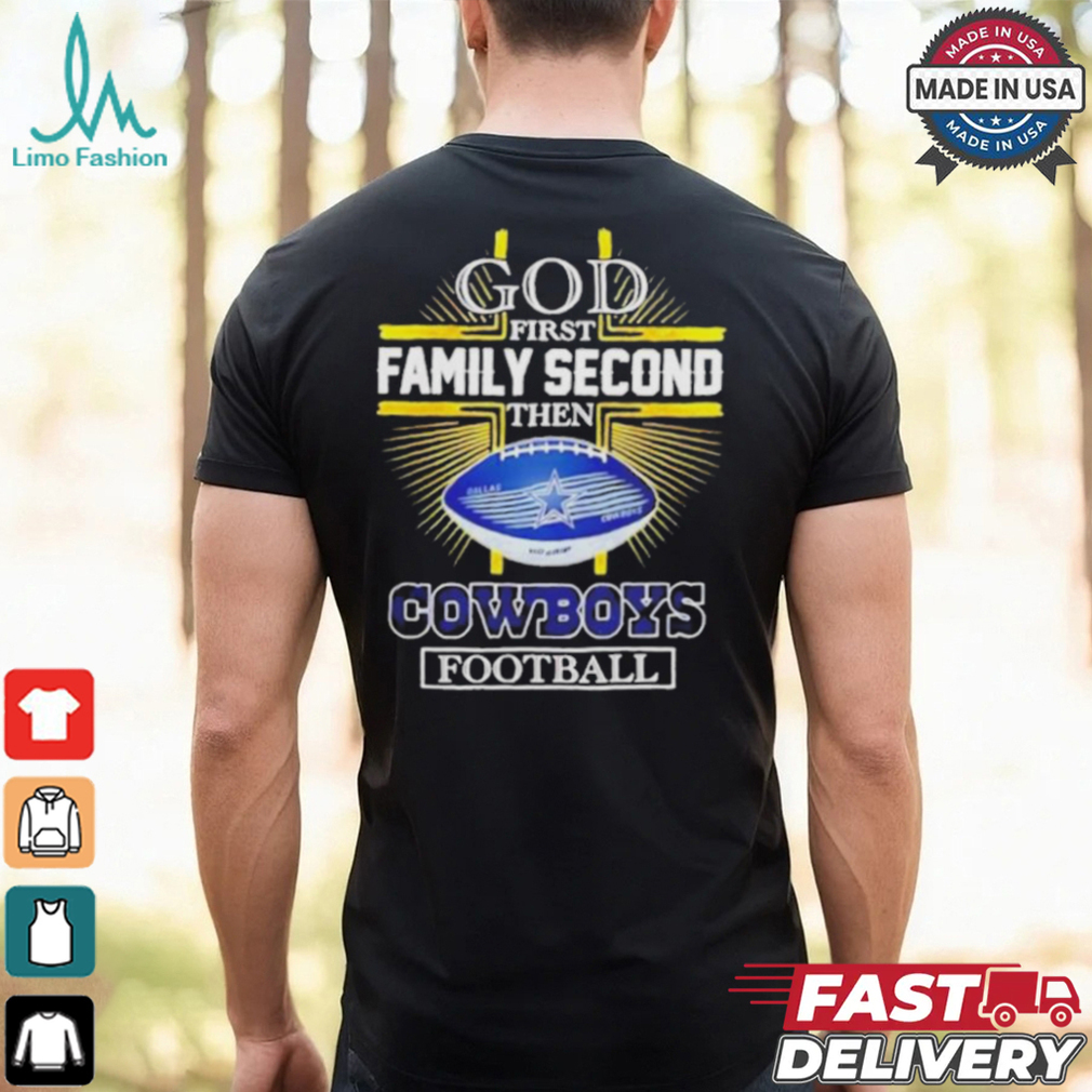 NFL God first family second then Dallas Cowboys Football 2025 shirt NFL God first family second then Dallas Cowboys Football 2025 shirt