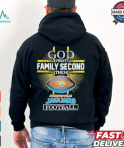 NFL God first family second then Jacksonville Jaguars Football 2025 shirt