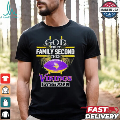 Nfl god first family second then minnesota vikings football 2025 shirt