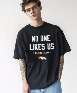 No one likes us we don’t care Denver Broncos shirt