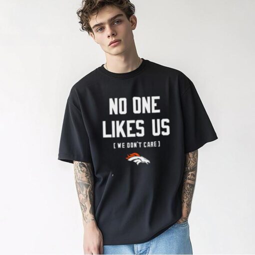 No one likes us we don’t care Denver Broncos shirt