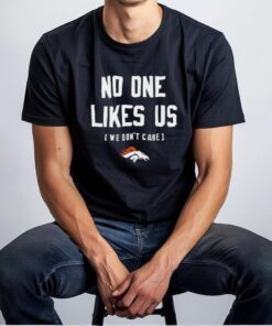 No one likes us we don’t care Denver Broncos shirt