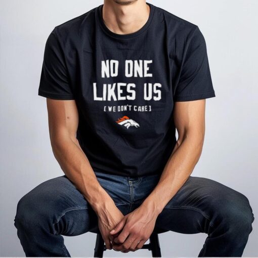 No one likes us we don’t care Denver Broncos shirt