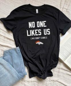 No one likes us we don’t care Denver Broncos shirt