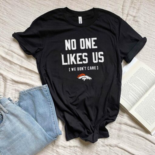 No one likes us we don’t care Denver Broncos shirt