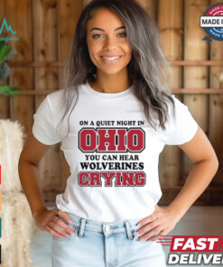 Ohio State Buckeyes On A Quiet Night In Ohio You Can Hear Wolverines Crying T shirts