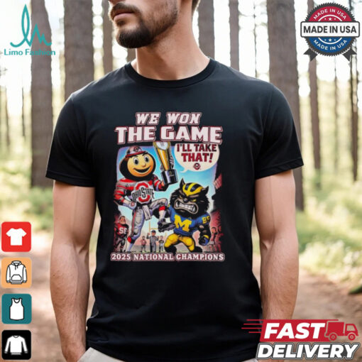 Ohio State Buckeyes We Won The Game Michigan Wolverines I’ll Take That College Football Playoff 2024 2025 National Champions Mascot T shirts
