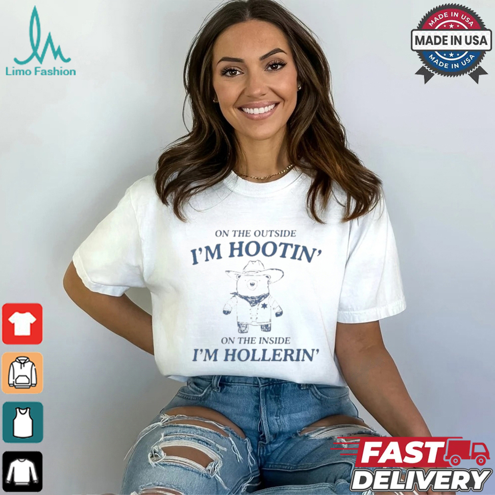 On The Outside I’m Hootin’ On The Inside I’m Hollerin’ Bear T shirt On The Outside I’m Hootin’ On The Inside I’m Hollerin’ Bear T shirt