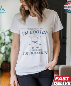 On The Outside I’m Hootin’ On The Inside I’m Hollerin’ Bear T shirt