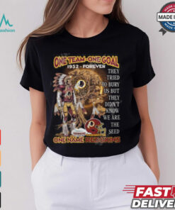 One Team One Goal One Name NFL Washington Redskins 1932 Forever, They Tried To Bury Us But They Didn’t Know We Are The Seed T Shirt