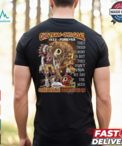 One Team One Goal One Name NFL Washington Redskins 1932 Forever, They Tried To Bury Us But They Didn’t Know We Are The Seed T Shirt