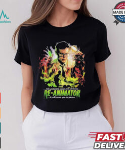 Re Animator Scare You To Pieces HP Lovecraft’s Classic Tale Of Horror It Will Scare You To Pieces The Dead Don’t Rest T Shirt