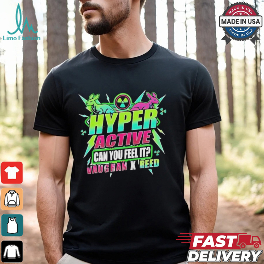 Safire Reed Hyper Active Can You Feel It Vaughan X Reed T shirt Safire Reed Hyper Active Can You Feel It Vaughan X Reed T shirt