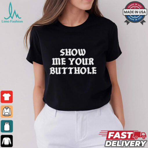 Show Me Your Butthole T shirt