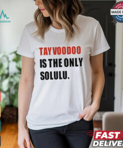 Tayvoodoo Is The Only Solulu T Shirt