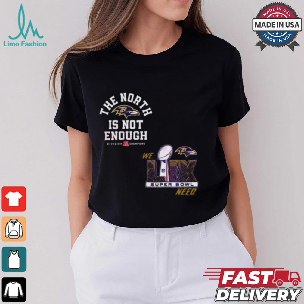 The North Is Not Enough Baltimore Ravens Super Bowl Lix T Shirt The North Is Not Enough Baltimore Ravens Super Bowl Lix T Shirt