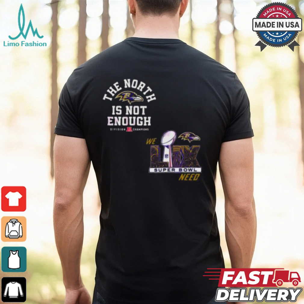The North Is Not Enough Baltimore Ravens Super Bowl Lix T Shirt The North Is Not Enough Baltimore Ravens Super Bowl Lix T Shirt