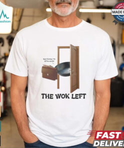 The Wok Left Bye Honey I’m Off To Work T shirt