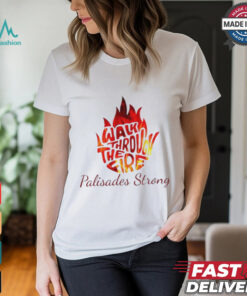 Walk Through The Fire Palisades Strong LA Shirt