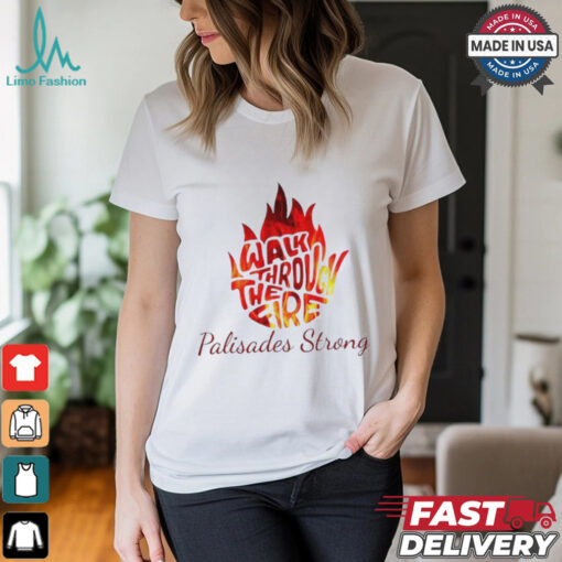 Walk Through The Fire Palisades Strong LA Shirt