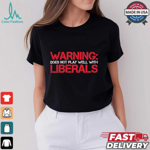 Warning Does Not Play Well Liberals T shirt