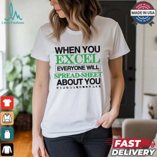 When You Excel Everyone Will Spread Sheet About You T Shirt