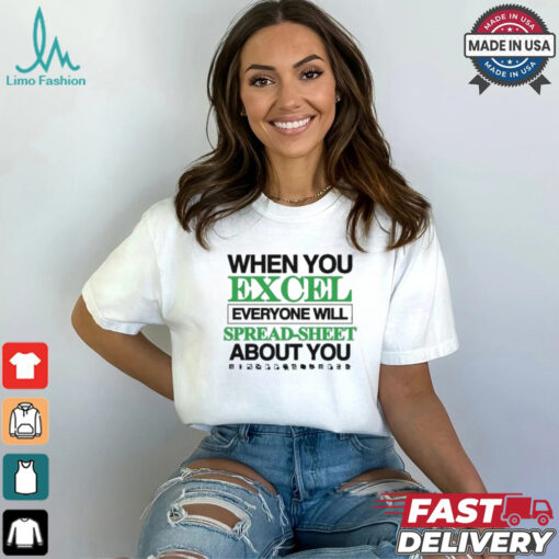 When You Excel Everyone Will Spread Sheet About You T Shirt