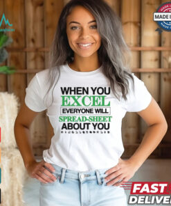 When You Excel Everyone Will Spread Sheet About You T Shirt