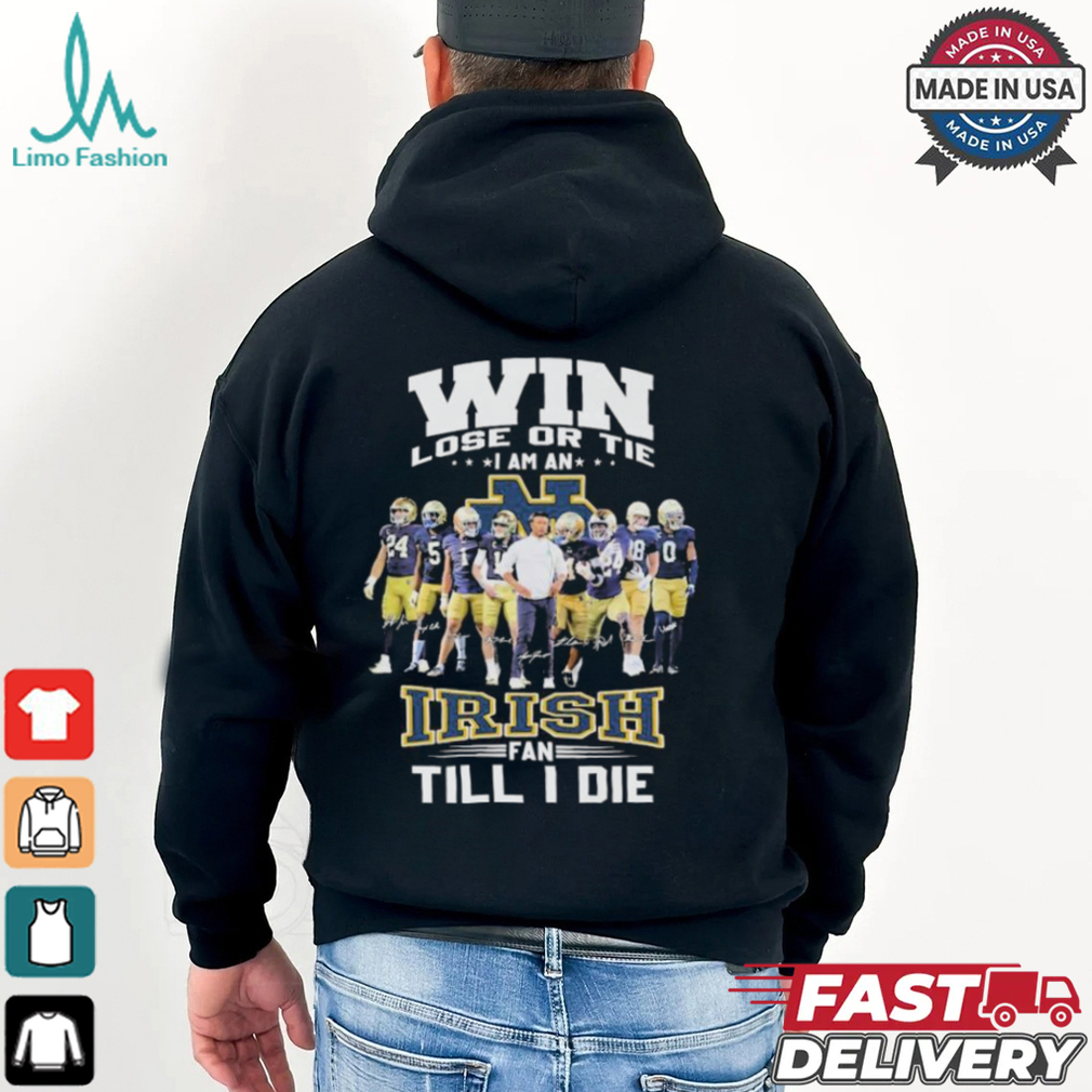 Win, Lose, Or Tie I Am An Notre Dame Fighting Irish Till I Die Signatures T shirts Win, Lose, Or Tie I Am An Notre Dame Fighting Irish Till I Die Signatures T shirts