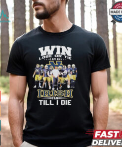 Win, Lose, Or Tie I Am An Notre Dame Fighting Irish Till I Die Signatures T shirts