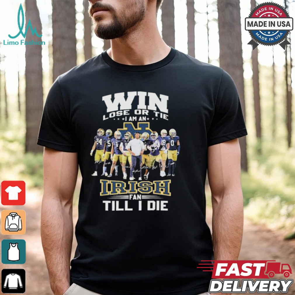 Win, Lose, Or Tie I Am An Notre Dame Fighting Irish Till I Die Signatures T shirts Win, Lose, Or Tie I Am An Notre Dame Fighting Irish Till I Die Signatures T shirts