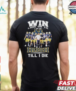 Win, Lose, Or Tie I Am An Notre Dame Fighting Irish Till I Die Signatures T shirts