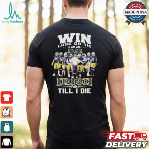 Win, Lose, Or Tie I Am An Notre Dame Fighting Irish Till I Die Signatures T shirts