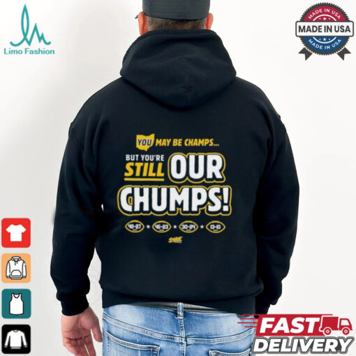 You May Be Champs But You’re Still Our Chumps Shirt