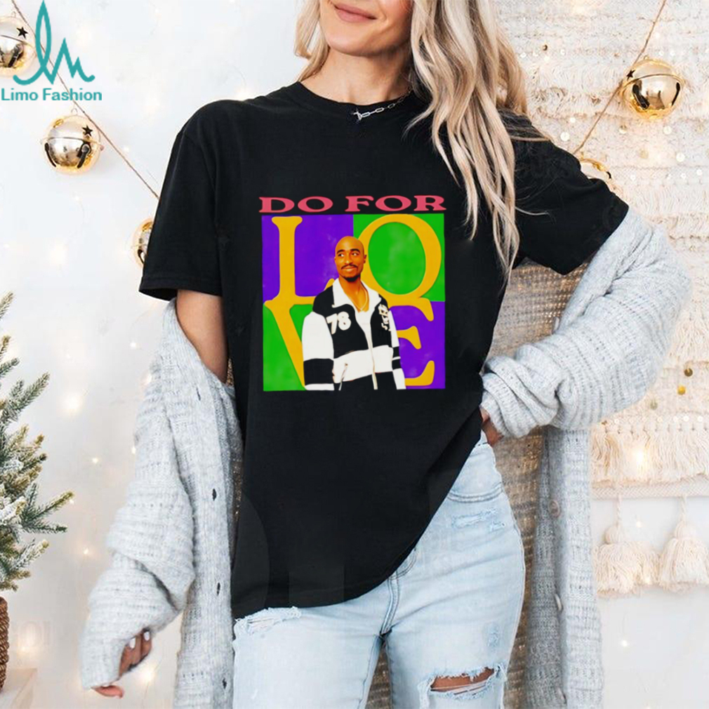2Pac do for love shirt 2Pac do for love shirt