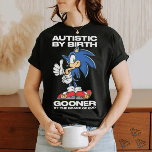 Autistic By Birth Gooner By The Grace Of God Shirts