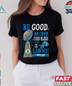 Be Good Do Good God Bless And Go Lions Jared Goff T Shirt
