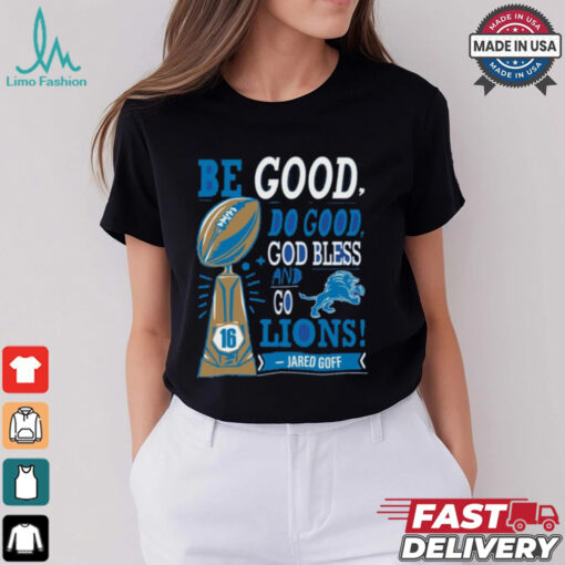 Be Good Do Good God Bless And Go Lions Jared Goff T Shirt