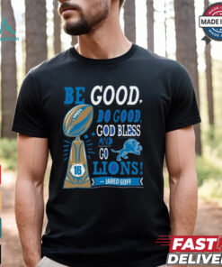 Be Good Do Good God Bless And Go Lions Jared Goff T Shirt