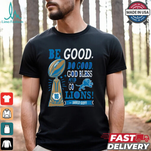 Be Good Do Good God Bless And Go Lions Jared Goff T Shirt
