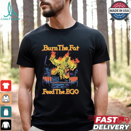Burn The Fat Feed The Ego Skeleton Flames T Shirts