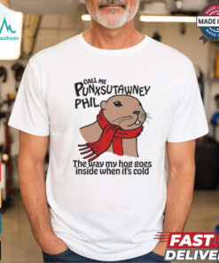 Call Me Punxsutawney Phil The Way My Hog Goes Inside When It’s Cold T shirt