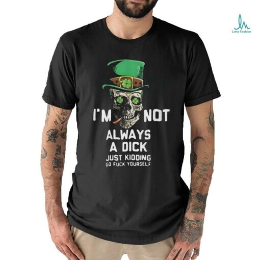 Im Not Always A Dick Just Kidding T Shirt