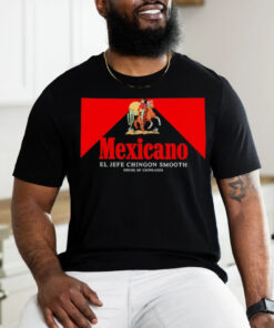 Mexicano Smooths El Jefe Chingon Smooth House Of Chingasos shirt