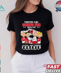 Peanuts Forever a Chiefs fan win or lose yesterday today tomorrow forever no matter what shirt